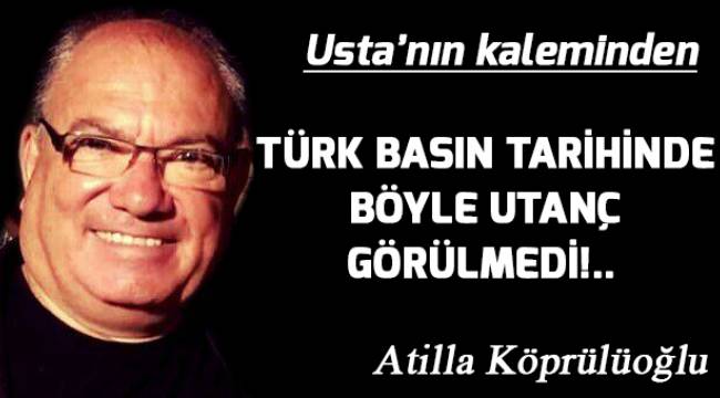 TÜRK BASIN TARİHİNDE BÖYLE UTANÇ GÖRÜLMEDİ!..