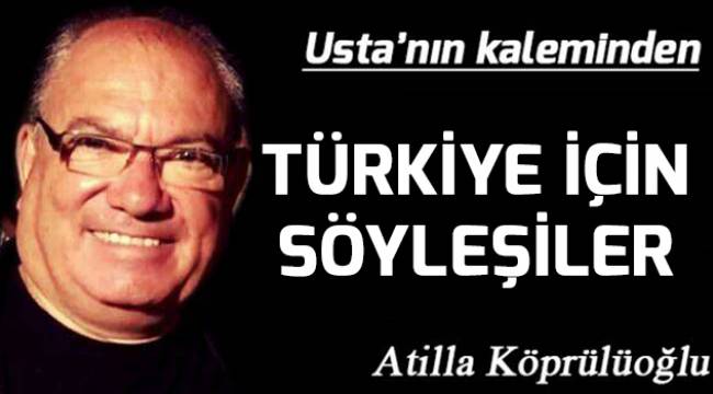 TÜRKİYE İÇİN SÖYLEŞİLER