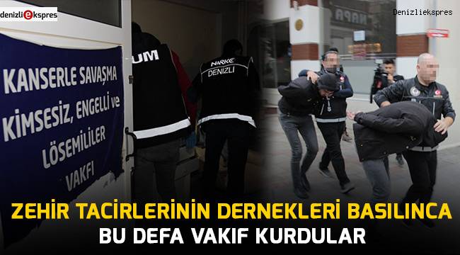 Zehir tacirlerinin dernekleri basılınca bu defa vakıf kurdular