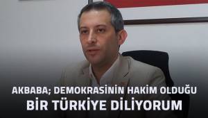 Akbaba; demokrasinin hakim olduğu bir Türkiye diliyorum