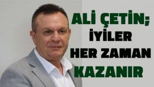 Ali Çetin; İyiler her zaman kazanır