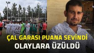 Çal Garası puana sevindi, olaylara üzüldü