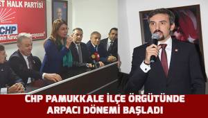 CHP Pamukkale İlçe Örgütünde Arpacı dönemi başladı