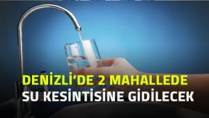 Denizli'de 2 mahallede su kesintisine gidilecek