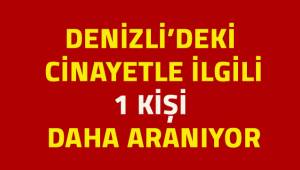 Denizli'deki cinayetle ilgili 1 kişi daha aranıyor