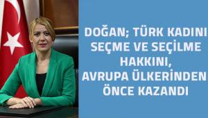 Doğan; Türk kadınına seçme ve seçilme hakkı tüm Avrupa ülkelerinden önce verildi