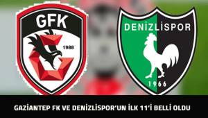 Gazantep FK ve Denizlispor'un ilk 11'leri belli oldu.