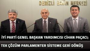 İyi Parti Genel Başkan Yardımcısı Cihan Paçacı; tek çözüm parlamenter sisteme geri dönüş