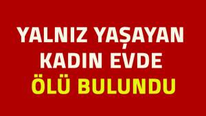 Yalnız yaşayan kadın evde ölü bulundu
