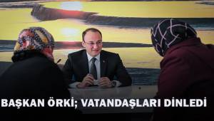 Başkan Örki vatandaşları dinledi