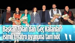 Başkan Zolan’dan ‘Geç Kalanlar’ isimli tiyatro oyununa tam not