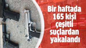 Bir haftada 165 kişi çeşitli suçlardan yakalandı