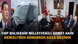 CHP Balıkesir Milletvekili Ahmet Akın Denizli'den dönerken kaza geçirdi