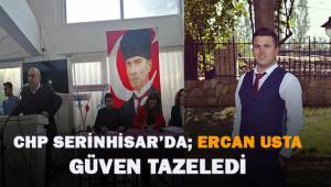 CHP Serinhisar İlçe Başkanlığı için Ercan Usta güven tazeledi.