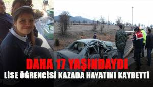 Daha 17 yaşındaydı. Lise öğrencisi kazada hayatını kaybetti.