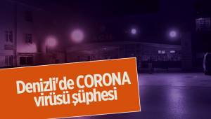 Denizli'de CORONA virüsü şüphesi