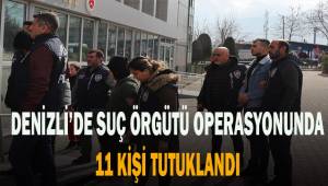 Denizli'de suç örgütüne yönelik operasyon kapsamında gözaltına alınan 11 kişi tutuklandı.