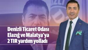 Denizli Ticaret Odası Elazığ ve Malatya’ya 2 TIR yardım yolladı