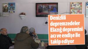 Denizlili depremzedeler Elazığ depremini acı ve endişe ile takip ediyor