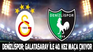 Denizlispor; 40. kez Galatasaray ile maça çıkıyor