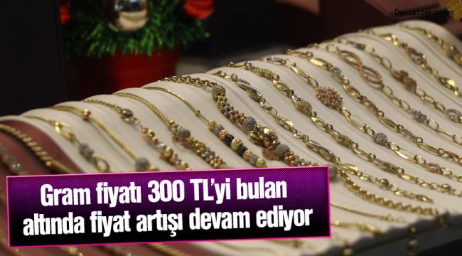 Gram fiyatı 300 TL’yi bulan altında fiyat artışı devam ediyor