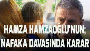 Hamza Hamzaoğlu'nun nafaka davasında karar