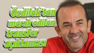 İşte Özdilek'ten merak edilen transfer açıklaması