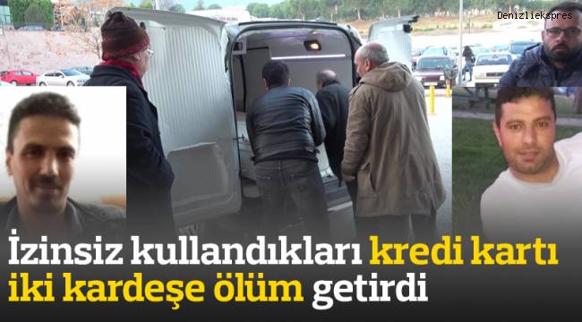 İzinsiz kullandıkları kredi kartı iki kardeşe ölüm getirdi