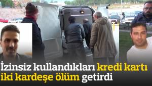 İzinsiz kullandıkları kredi kartı iki kardeşe ölüm getirdi