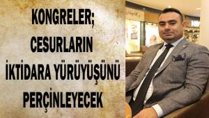 Kongreler; cesurların iktidara yürüyüşünü perçinleyecek