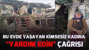 Muhtardan; kimsesiz kadın için yardım çağrısı