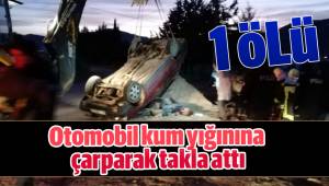 Otomobil kum yığınına çarparak takla attı: 1 ölü, 1 yaralı