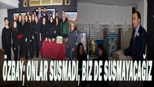 Özbay; onlar susmadı, biz de susmayacağız