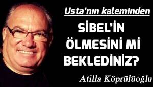 Sibel'in ölmesini mi beklediniz?