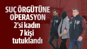 Suç örgütüne operasyon
