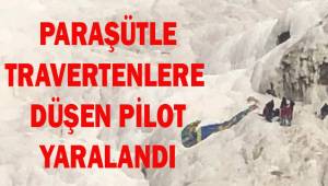 Travertenlere paraşütüyle düşen pilot yaralandı