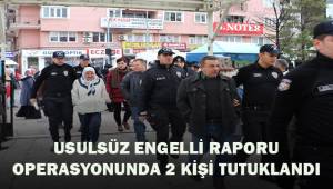 Usulsüz engelli raporu operasyonunda 2 kişi tutuklandı