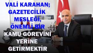 Vali Karahan; Gazetecilik Mesleği Önemli Bir Kamu Görevini Yerine Getirmektirerine