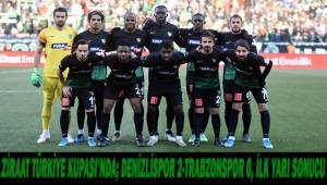 Ziraat Türkiye Kupası: Denizlipsor: 2 - Trabzonspor 0; İlk yarı sonucu