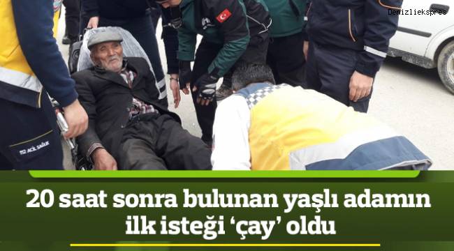 20 saat sonra bulunan yaşlı adamın ilk isteği 'çay' oldu