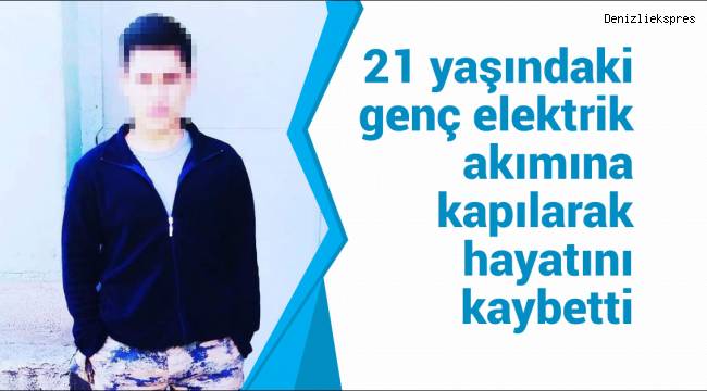 21 yaşındaki genç elektrik akımına kapılarak hayatını kaybetti