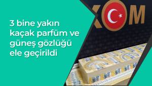 3 bine yakın kaçak parfüm ve güneş gözlüğü ele geçirildi