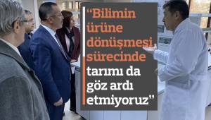 “Bilimin ürüne dönüşmesi sürecinde tarımı da göz ardı etmiyoruz”