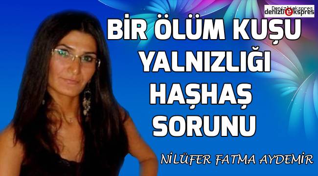Bir ölüm kuşu yalnızlığı-haşhaş sorunu