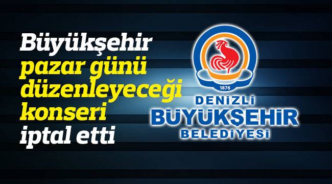 Büyükşehir pazar günü düzenleyeceği konseri iptal etti