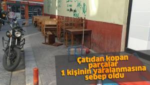 Çatıdan kopan parçalar 1 kişinin yaralanmasına sebep oldu