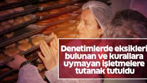 Denetimlerde eksikleri bulunan ve kurallara uymayan işletmelere tutanak tutuldu