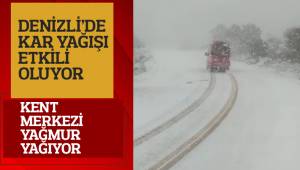 Denizli’de kar ve yağmur yağışı sürüyor