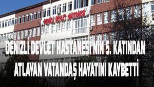 Denizli Devlet Hastanesi'nin 5. Katından atlayan vatandaş hayatını kaybetti