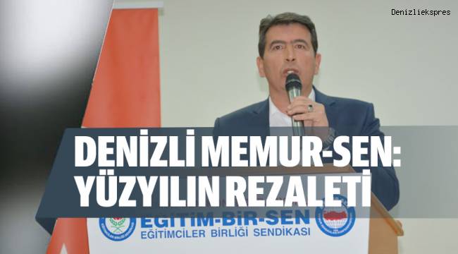 Denizli Memur-Sen: Yüzyılın Rezaleti